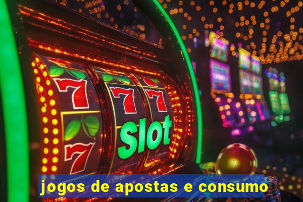 jogos de apostas e consumo